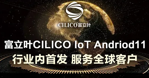 富立葉CILICO IoT Andriod11行業(yè)內(nèi)首發(fā)，服務(wù)全球客戶